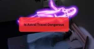 Is Astral Travel Dangerous