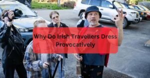 Why Do Irish Travellers Dress Provocatively