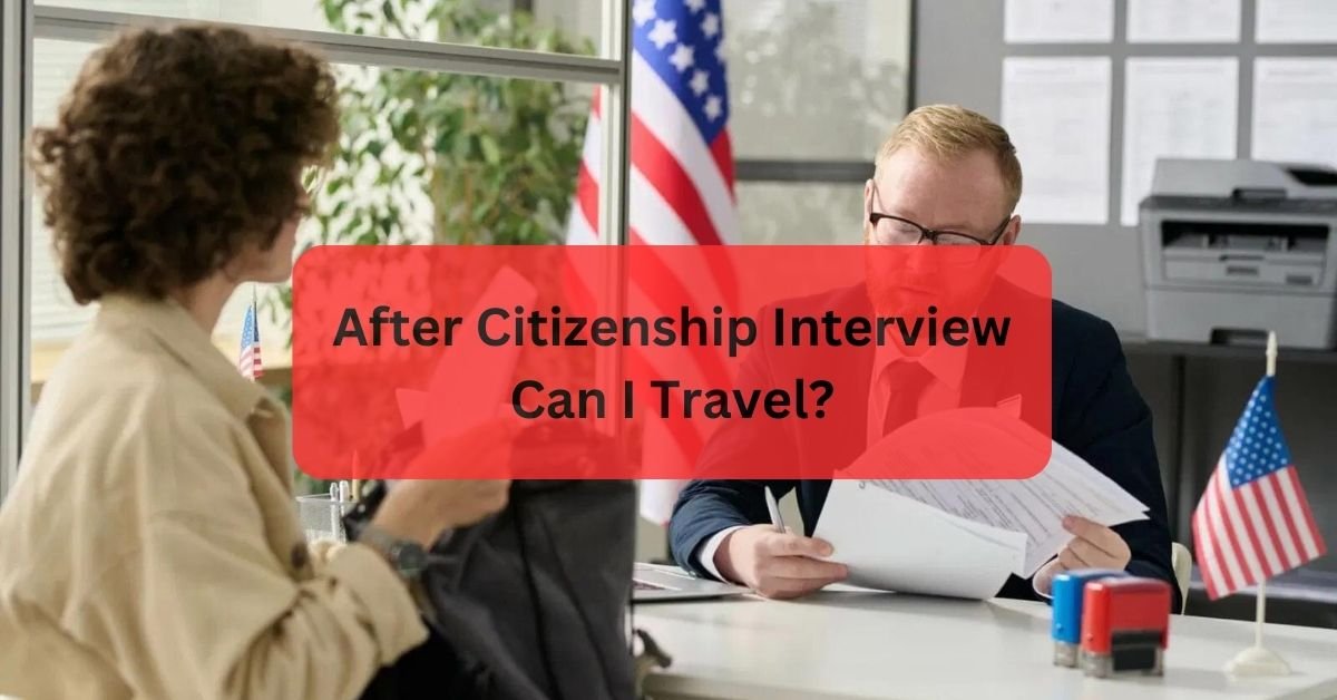 After Citizenship Interview Can I Travel?