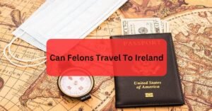 Can Felons Travel To Ireland