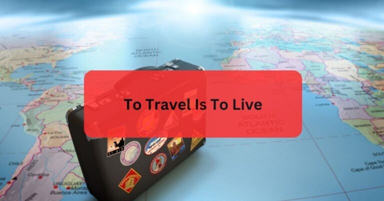 To Travel Is To Live